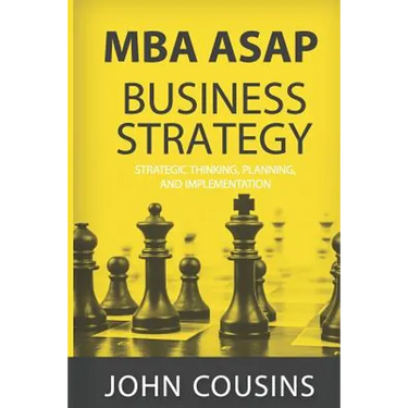 MBA ASAP Business Strategy: Strategic Thinking, Planning, Implementation, Management and Leadership