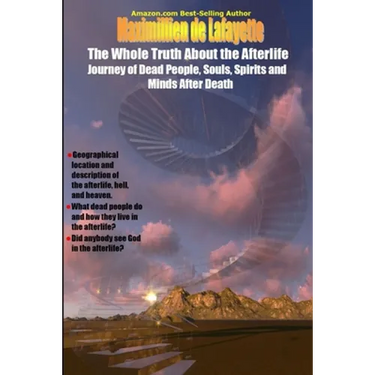 The Whole Truth About the Afterlife: Journey of Dead People, Souls, Spirits and Minds After Death