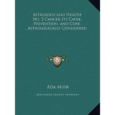 Astrology and Health No. 2 Cancer Its Cause, Prevention, and Cure, Astrologically Considered