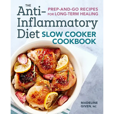 The Anti-Inflammatory Diet Slow Cooker Cookbook: Prep-And-Go Recipes for Long-Term Healing