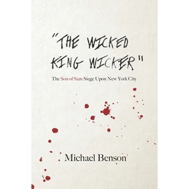 The Wicked King Wicker: The Son of Sam Siege Upon New York City