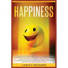 Happiness: Discover the Transformative Power of True Happiness: Unlocking the Secrets to a Fulfilling Life with Proven Strategies