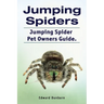 Jumping Spiders. Jumping Spider Pet Owners Guide.