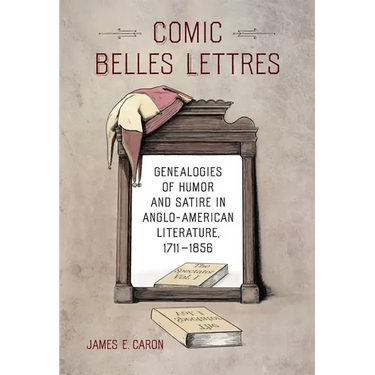Comic Belles Lettres: Genealogies of Humor and Satire in Anglo-American Literature, 1711-1856