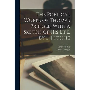 The Poetical Works of Thomas Pringle, With a Sketch of His Life, by L. Ritchie