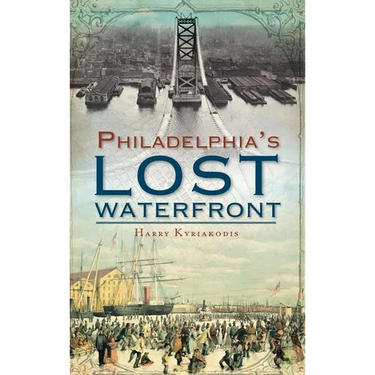A History of Philadelphia's Lost Waterfront