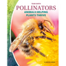 Pollinators: Animals Helping Plants Thrive: Animals Helping Plants Thrive