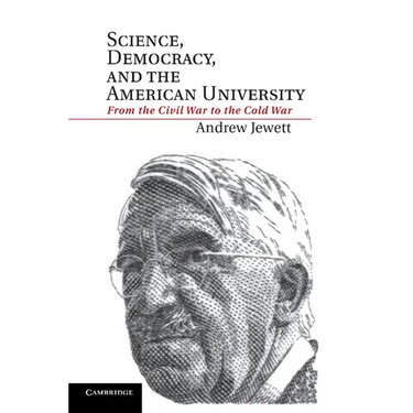 Science, Democracy, and the American University: From the Civil War to the Cold War