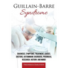 Guillain-Barre Syndrome: Diagnosis, Symptoms, Treatment, Causes, Doctors, Autoimmune Disorders, Prognosis, Research, History, and More!