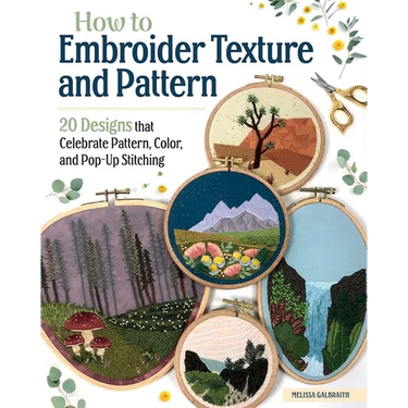 How to Embroider Texture and Pattern: 20 Designs That Celebrate Pattern, Color, and Pop-Up Stitching