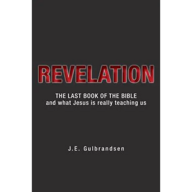 Revelation: The Last Book of the Bible and What Jesus is Really Teaching Us