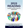 Speed Reading: Techniques and Hacks to Boost Your Reading Speed (Increase Your Reading Speed by & Double Your Learning Skills in Less Than Hours)