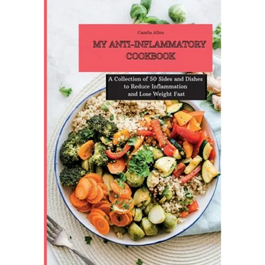 My Anti-Inflammatory Cookbook: A Collection of 50 Sides and Dishes to Reduce Inflammation and Lose Weight Fast