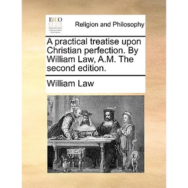 A practical treatise upon Christian perfection. By William Law, A.M. The second edition.