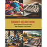 Crochet Delight Book: 2024 Patterns for Scarves, Hats, Bags, Sweaters, and Coasters