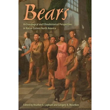 Bears: Archaeological and Ethnohistorical Perspectives in Native Eastern North America