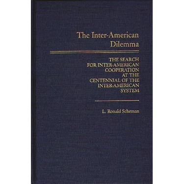 The Inter-American Dilemma: The Search for Inter-American Cooperation at the Centennial of the Inter-American System