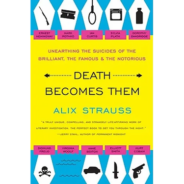 Death Becomes Them: Unearthing the Suicides of the Brilliant, the Famous, and the Notorious