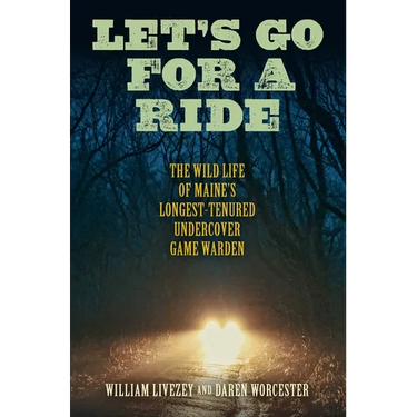 Let's Go for a Ride: The Wild Life of Maine's Longest-Tenured Undercover Game Warden