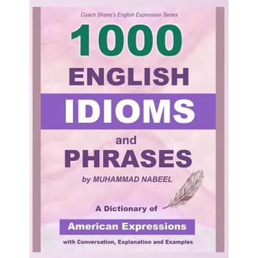 1000 English Idioms and Phrases: American Idioms dictionary with conversation, explanation and examples