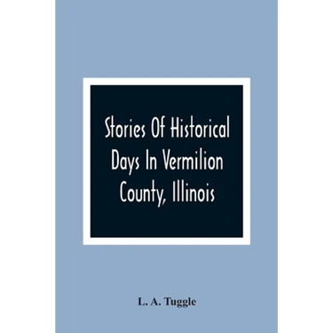 Stories Of Historical Days In Vermilion County, Illinois