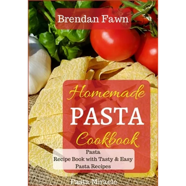 Homemade Pasta Cookbook: Pasta Recipe Book with Tasty & Easy Pasta Recipes