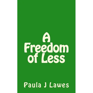 A Freedom of less: How having next to nothing can give new meaning to your life, more courage than you'll ever know and provide the freed