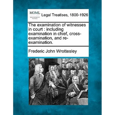 The examination of witnesses in court: including examination in chief, cross-examination, and re-examination.