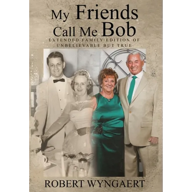 My Friends Call Me Bob: Extended Family Edition of Unbelievable But True