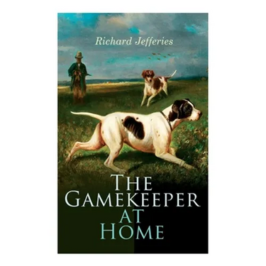 The Gamekeeper at Home: Sketches of Natural History and Rural Life
