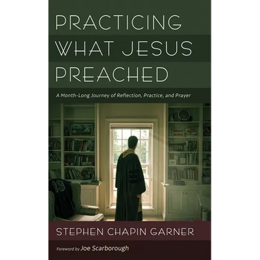 Practicing What Jesus Preached: A Month-Long Journey of Reflection, Practice, and Prayer