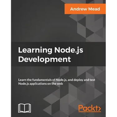 Learning Node.js Development: Learn the fundamentals of Node.js, and deploy and test Node.js applications on the web