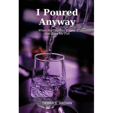 I Poured Anyway: When My Cup Ran Empty, God Kept Me Full
