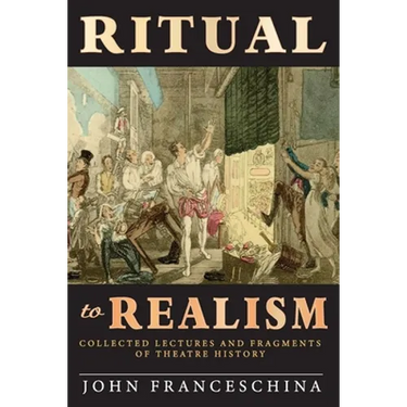 Ritual to Realism: Collected Lectures and Fragments of Theatre History
