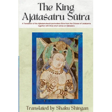 The King Ajātaśatru Sūtra: A Translation of the Ajātaśatrukaukṛtyavinodana Sūtra from the Chinese of Lokakṣe