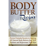 Body Butter Recipes: Proven Formula Secrets to Making All Natural Body Butters that Will Hydrate and Rejuvenate Your Skin
