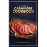 The Carnivore Cookbook: The Complete Guide To Cooking Healthy and Improving Your Health with The Carnivore Diet