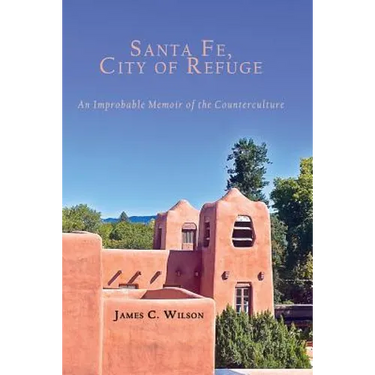 Santa Fe, City of Refuge: An Improbable Memoir of the Counterculture