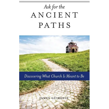 Ask for the Ancient Paths: Discovering What Church Is Meant to Be