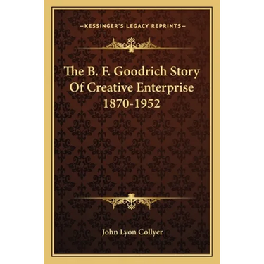 The B. F. Goodrich Story Of Creative Enterprise 1870-1952