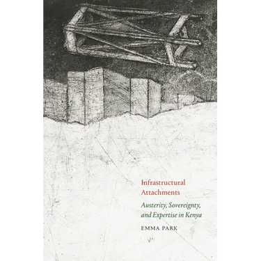 Infrastructural Attachments: Austerity, Sovereignty, and Expertise in Kenya