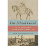 Our Beloved Friend: The Life and Writings of Anne Emlen Mifflin