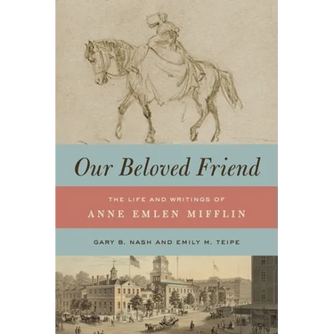 Our Beloved Friend: The Life and Writings of Anne Emlen Mifflin