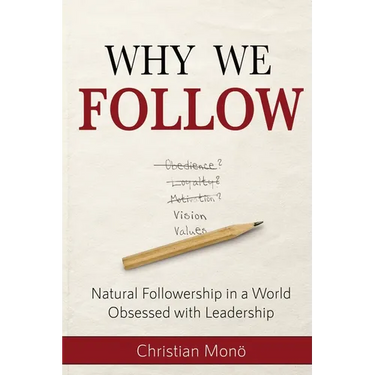 Why We Follow: Natural Followership in a World Obsessed with Leadership