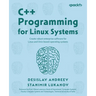 C++ Programming for Linux Systems: Create robust enterprise software for Linux and Unix-based operating systems