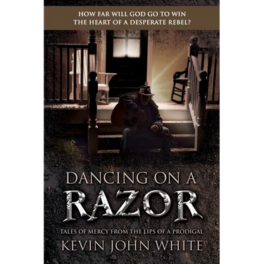 Dancing on a Razor: Tales of Mercy from the Lips of a Prodigal