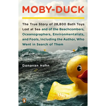 Moby-Duck: The True Story of 28,800 Bath Toys Lost at Sea & of the Beachcombers, Oceanographers, Environmentalists & Fools Including the Author Who We