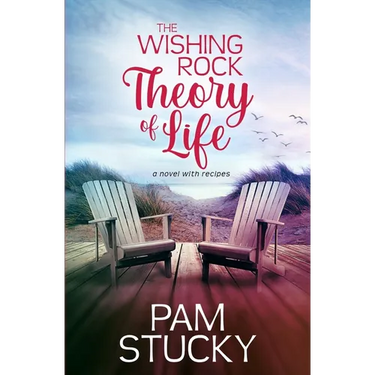 The Wishing Rock Theory of Life: a novel with recipes
