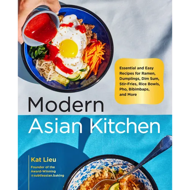 Modern Asian Kitchen: Essential and Easy Recipes for Ramen, Dumplings, Dim Sum, Stir-Fries, Rice Bowls, Pho, Bibimbaps, and More