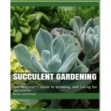 Succulent Gardening: The Beginner's Guide to Growing, and Caring for Succulents